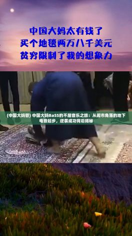 (中国大妈管) 中国大妈BaSS的不屈音乐之旅：从闹市角落的地下电音起步，逆袭成功背后揭秘